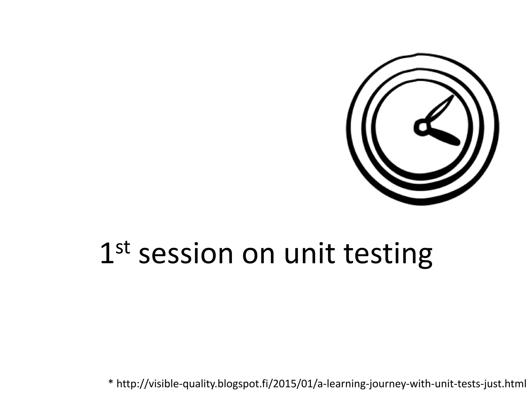 1st session on unit testing
* http://visible-quality.blogspot.fi/2015/01/a-learning-journey-with-unit-tests-just.html
 