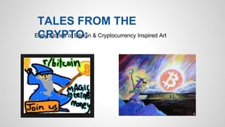 Early Stories of Bitcoin & Cryptocurrency Inspired Art
TALES FROM THE
CRYPTO:
 