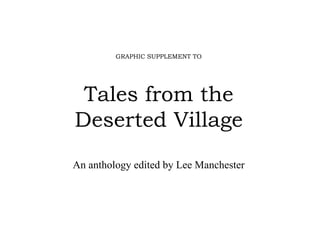 GRAPHIC SUPPLEMENT TO Tales from the Deserted Village An anthology edited by Lee Manchester 