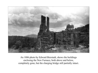 An 1886 photo by Edward Bierstadt, shows the buildings enclosing the New Furnace, both above and below, completely gone, b...