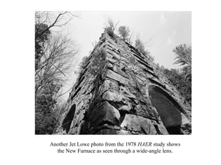 Another Jet Lowe photo from the 1978  HAER  study shows the New Furnace as seen through a wide-angle lens. 
