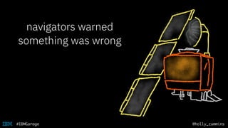 @holly_cummins#IBMGarage
navigators warned
something was wrong
 
