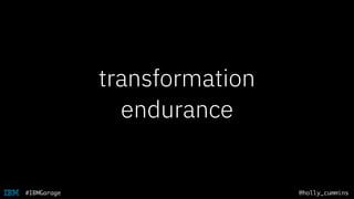 @holly_cummins#IBMGarage
transformation
endurance
 