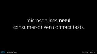 @holly_cummins#IBMGarage
microservices need
consumer-driven contract tests
 