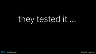 @holly_cummins#IBMGarage
they tested it …
 