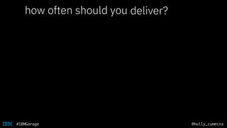 @holly_cummins#IBMGarage
how often should you test in staging?deliver?
 