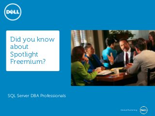 Did you know
about
Spotlight
Freemium?

SQL Server DBA Professionals
Global Marketing

 