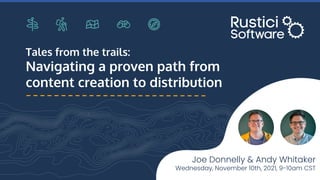 Tales from the trails:
Navigating a proven path from
content creation to distribution
Joe Donnelly & Andy Whitaker
Wednesday, November 10th, 2021, 9-10am CST
 