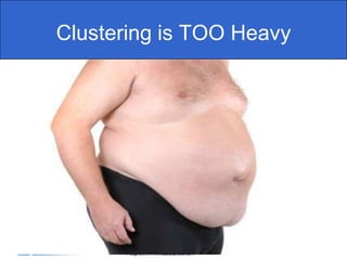 Clustering is TOO Heavy