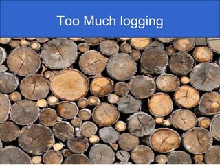 Too Much logging