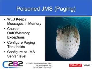 Poisoned JMS (Paging)WLS Keeps Messages in MemoryCauses OutOfMemory ExceptionsConfigure Paging Thresholds Configure at JMS Server level