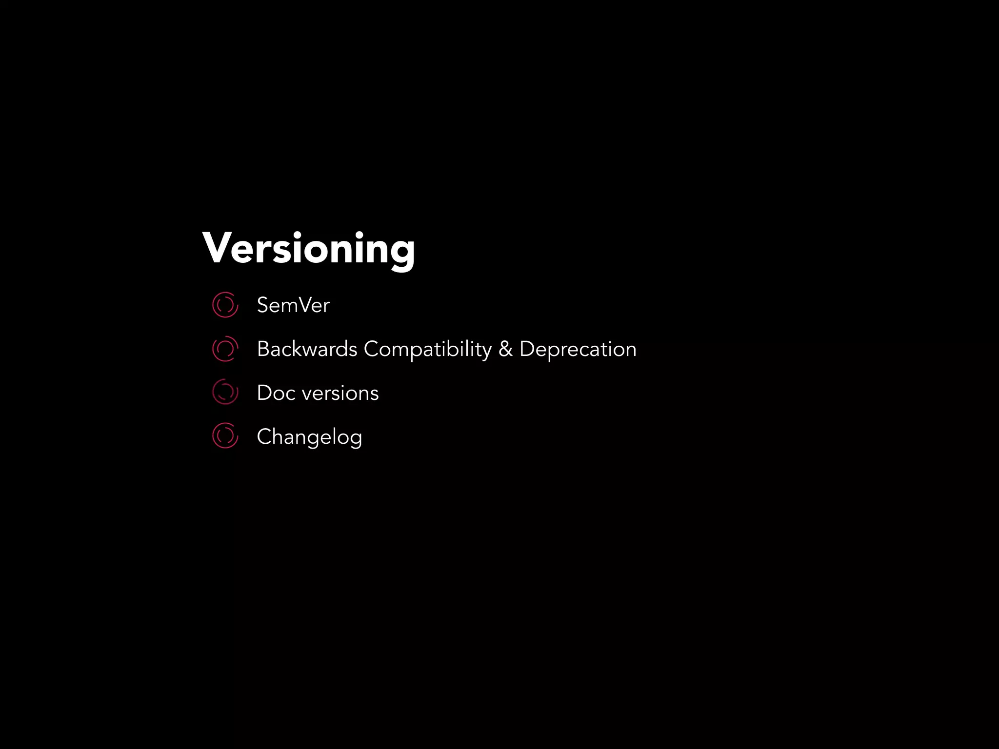 Versioning
SemVer
Backwards Compatibility & Deprecation
Doc versions
Changelog
 