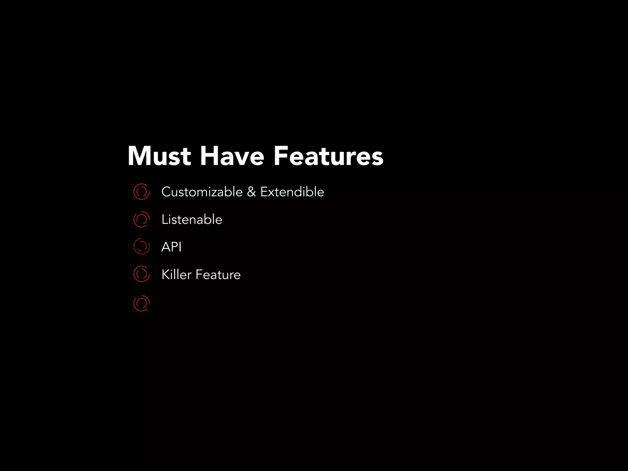 Must Have Features
Customizable & Extendible
Listenable
API
Killer Feature
 