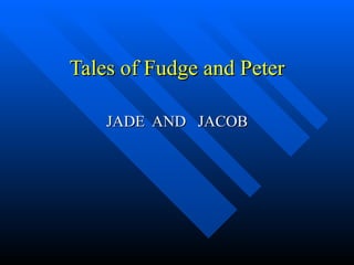 Tales of Fudge and Peter JADE  AND  JACOB 