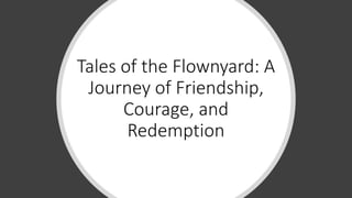 Tales of the Flownyard: A
Journey of Friendship,
Courage, and
Redemption
 