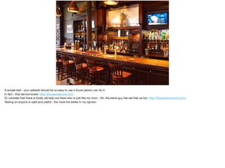 A simple test - your website should be so easy to use a drunk person can do it.

In fact - that service exists: http://theuserisdrunk.com/

Or consider that there is lovely old lady out there who is just like my mum. Oh, the same guy has set that up too: http://theuserismymom.com/ 

Testing on anyone is valid and useful - the more the better in my opinion

 