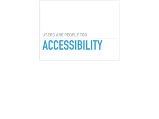 ACCESSIBILITY
USERS ARE PEOPLE TOO
 