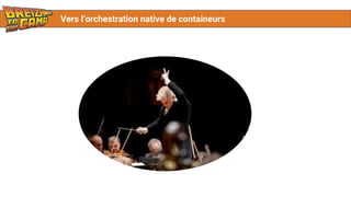Vers l’orchestration native de containeurs
 