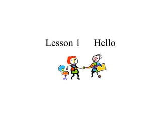 Lesson 1 Hello
 