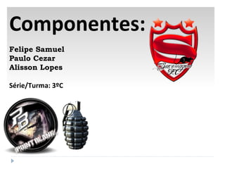 Componentes: Felipe Samuel Paulo Cezar Alisson Lopes Série/Turma: 3ºC 