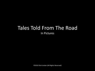 Tales Told From The Road In Pictures ©2010 Dick Jordan (All Rights Reserved) 