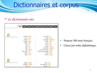 Dictionnaires et corpus
Le dictionnaire-sms

 Propose 300 mots français.
 Classe par ordre alphabétique.

19

 