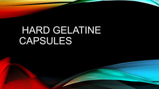 HARD GELATINE
CAPSULES
 