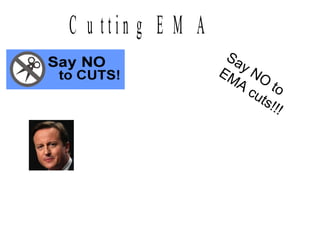 Say NO to  EMA cuts!!! 