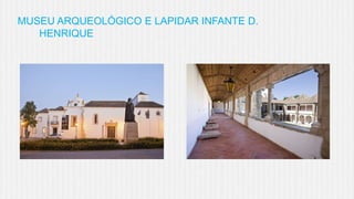 MUSEU ARQUEOLÓGICO E LAPIDAR INFANTE D.
HENRIQUE

 