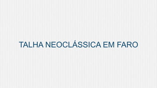 TALHA NEOCLÁSSICA EM FARO

 