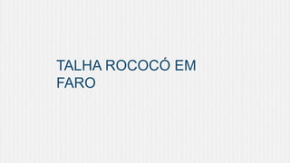 TALHA ROCOCÓ EM
FARO

 