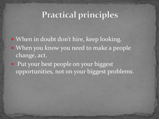  When in doubt don’t hire, keep looking.
 When you know you need to make a people
change, act.
 Put your best people on...