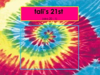 tali’s 21st   (aka 20 - 1) 