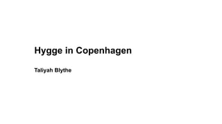 Hygge in Copenhagen
Taliyah Blythe
 