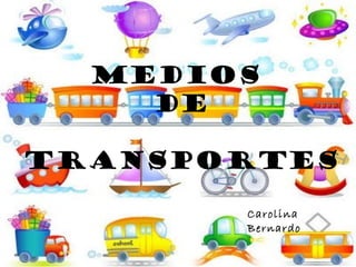 MEDIOS  DE Transportes Carolina Bernardo  