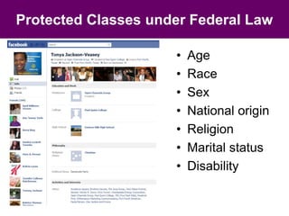 Protected Classes under Federal Law

                     •   Age
                     •   Race
                     •   Sex
                     •   National origin
                     •   Religion
                     •   Marital status
                     •   Disability
 
