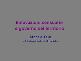 Innovazioni censuarie  e governo del territorio   Michele Talia Istituto Nazionale di Urbanistica 