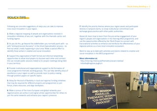 TALIA Policy Brieﬁng n. 2
POLICY TIPS
Following are concrete sugges�ons of steps you can take to improve
trans-local innova�on in your region.
1. Make a regional mapping of people and organisa�ons involved in
innova�on ini�a�ves of any sort, together with the thema�c sector and
funding regime.
2. As you do this, go beyond the stakeholders you normally work with – as
with “entrepreneurial discovery” in the Smart Specialisa�on process – to
ﬁnd out what’s really happening in your area. Make a special eﬀort to
iden�fy those ac�ve in crea�ve and social innova�on.
3. Support the organisa�on of both formal and informal networking
opportuni�es to allow local players to discover each other and connect:
this can include public sessions linked to EU project mee�ngs being held
in your territory.
4. Provide ins�tu�onal and organisa�onal support to the forma�on of
cross-programme thema�c working groups. This can help iden�fy areas of
excellence in your region as well as provide input to policy making
through posi�on papers on speciﬁc topics.
5. Allow for the kind of ﬂexibility in local and regional funding ini�a�ves
that may be required for diﬀerent projects and programmes to join
forces, share resources, and align workplans.
6. Make a census of the trans-European and global networks your
regional actors are ac�ve in and signal similar opportuni�es for others to
join the same networks and enhance your region’s presence.
7. Iden�fy the priority themes where your region excels and par�cipate
directly in network events, to show ins�tu�onal commitment and
exchange good prac�ce with other public authori�es.
Above all, learn how to learn from the pro-ac�ve engagement of your
region’s people and organisa�ons in the Interreg-MED programme, and
use the opportuni�es oﬀered by the TALIA Project to connect with
transna�onal ac�vi�es to enhance and reinforce the eﬀec�veness of your
regional policies as a trans-local innova�on ecosystem.
Want to stay up to date with ac�vi�es and events related to crea�ve and
social innova�on in the MED programme?
More informa�on at:
· h�p://interreg-med.eu/al/thema�cs/social-crea�ve/
· infotalia@regione.puglia.it
 