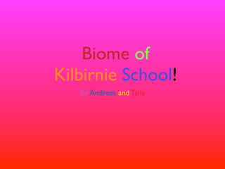 Biome of
Kilbirnie School!
   By Andreas and Talia
 