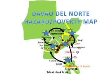 New Corella Kapalong Aeta Settlements Sto. Tomas BE Dujali Carmen Panabo Asuncion (Saug) TAGUM Compostela Island Copiat Is. Ligid Island ISLAND GARDEN OF SAMAL Kaputian Talicud Island  Caves Caliclic Cave Babak 