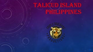 TALICUD ISLAND
PHILIPPINES
 