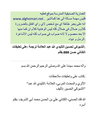 ‫هللا‬ ‫التليدي‬ - ‫رواق‬ ‫ردود‬ ‫الشيخ‬ ‫كما.)التليدي‬ ‫اشير‬ ‫له‬ ‫ان‬ ‫موقع‬
‫النفيس‬ ‫قد‬ ‫استضاف‬ ‫الشيخ‬ ‫محمود‬ ‫سعيد‬ ‫ممدوح‬ (‫ضيف‬ ‫)النفيس‬
‫و‬ ‫قد‬ ‫اوضح‬ ‫الشيخ‬ ‫عقيدة‬ ‫االمام‬ ‫سيدي‬ ‫احمد‬ ‫بن‬ ‫الصديق‬ ‫شيخ‬
‫العالمة‬ ‫التليدي‬ ‫في‬ ‫بعض‬ ‫.االمور‬ ‫كما‬ ‫اوضح‬ ‫ان‬ ‫سيدي‬ ‫احمد‬ ‫قد‬
‫خالف‬ ‫متاخري‬ ‫.االشاعرة‬ ‫كما‬ ‫اشير‬ ‫لال‬ ‫خ‬ ‫الملقب‬ ‫بالفرقان‬ ‫ان‬
‫سيدي‬ ‫عبد‬ ‫هللا‬ ‫يعيش‬ ‫بالمغرب‬ ‫بمدينة‬ ‫.طنجة‬ ‫كما‬ ‫اني‬ ‫اؤكد‬ ‫كالم‬
‫االخ‬ ‫الملقب‬ ‫بميثاق‬ ‫في‬ ‫عدم‬ ‫تصديق‬ ‫كالم‬ ‫هؤالء‬ ‫القوم‬ ‫المعروفين‬
‫بلي‬ ‫الكالم‬ ‫.وتحريفه‬ ‫وان‬ ‫الشيخ‬ ‫الزال‬ ‫صديقي‬ ‫الطريقة‬ ‫حيث‬
‫رايته‬ ‫في‬ ‫الزاوية‬ ‫الصديقية‬ ‫بطنجة‬ ‫في‬ ‫الذكرى‬ ‫الثامنة‬ ‫لوفاة‬
‫العارف‬ ‫باهلل‬ ‫سيدي‬ ‫عبد‬ ‫العزيز‬ ‫رحمه‬ ‫هللا‬ ‫التي‬ ‫تقام‬ ‫في‬ ‫رجب‬ ‫من‬
‫كل‬ ‫سنة‬ ‫اال‬ ‫اني‬ ‫لم‬ ‫احضر‬ ‫هذه‬ ‫السنة‬ ‫النتقالي‬ ‫الى‬ ‫الواليات‬
‫المتحدة‬ ‫االمريكية‬ (‫والتمس‬ ‫من‬ ‫اي‬ ‫اخ‬ ‫يعرف‬ ‫بعض‬ ‫االخوان‬
‫الصديقيين‬ ‫بالواليات‬ ‫المتحدة‬ ‫ان‬ ‫يدلني‬ ‫عليهم‬ ‫الني‬ ‫صديقي‬
‫الطريقة‬ ‫و‬ ‫اريد‬ ‫االتصال‬ ‫باالخوة‬ ‫هنا‬ ‫حيث‬ ‫علمت‬ ‫ان‬ ‫سيدي‬ ‫عبد‬
‫هللا‬ ‫بن‬ ‫الصديق‬ ‫قد‬ ‫اسس‬ ‫زاوية‬ ‫بهذا‬ ‫البلد‬ ‫على‬ ‫يد‬ ‫محمد‬ ‫علي‬
‫.)كالي‬ ‫اال‬ ‫ان‬ ‫مسالة‬ ‫انه‬ ‫مالكي‬ ‫المذهب‬ ‫فيها‬ ‫نظر‬ ‫فهو‬ ‫تلميذ‬
‫سيدي‬ ‫احمد‬ ‫الذي‬ ‫كان‬ ‫ينبذ‬ ‫التقليد‬ ‫و‬ ‫لمن‬ ‫ارادان‬ ‫يطلع‬ ‫على‬ ‫راي‬
‫السادة‬ ‫الغماريين‬ ‫في‬ ‫مسالة‬ ‫التقليد‬ ‫فعليه‬ ‫بموقع‬ ‫المدرسة‬ ‫الصديقية‬
‫الغمارية‬ www.alghomari.net . ‫كمااشير‬ ‫هنا‬ ‫الى‬ ‫مسالة‬
 