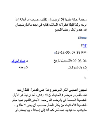 ‫وأعجبتني‬ ‫عبارة‬ ‫الشيخ‬ ‫حسن‬ ‫للغاية‬
((( ‫وصحيح‬ ‫أننا‬ ‫نعاني‬ ‫من‬ ‫مسألة‬ ‫أخالقية‬ ‫كبيرة‬ ،‫اليوم‬ ‫وقلة‬
‫احترام‬ ‫التالميذ‬ ،‫لشيوخهم‬ ‫بل‬ ‫قلة‬ ‫وفائهم‬ ‫.لهم‬ ‫وقد‬ ‫كان‬ ‫العلماء‬
‫قديما‬ ‫على‬ ‫طريقة‬ ‫من‬ ‫األدب‬ ،‫رفيعة‬ ‫غير‬ ‫أن‬ ‫دعاة‬ ‫االجتهاد‬
‫والعمل‬ ‫بالسنة‬ ‫يتحملون‬ ‫شطرا‬ ‫من‬ ‫انهيار‬ ‫تلك‬ ‫المنظومة‬
‫األخالقية؛‬ ‫ألنهم‬ ‫بدل‬ ‫أن‬ ‫يصلحوا‬ ‫من‬ ‫الداخل‬ ‫عمدوا‬ ‫لهدم‬
،‫الموجود‬ ‫فأسسوا‬ ‫بناء‬ ‫جديدا‬ ‫غير‬ ‫.متكامل‬
‫وهذا‬ ‫الكالم‬ ‫أقصد‬ ‫به‬ ‫جل‬ ‫دعاة‬ ‫االجتهاد‬ ‫والعمل‬ ،‫بالدليل‬ ‫سواء‬
‫كانوا‬ ‫من‬ ‫المدرسة‬ ‫السلفية‬ ‫أو‬ ‫الصديقية‬ ‫أو‬ "‫أنصار‬ ‫"السنة‬
‫أصحاب‬ ‫الشريف‬ ‫محمد‬ ‫الزمزمي‬‫ابن‬ ‫.الصديق‬ ‫رحم‬ ‫هللا‬ ‫الجميع‬
‫وغفر‬ ‫.لهم‬ ‫وليس‬ ‫مقصودي‬ ‫التقليل‬ ‫من‬ ‫جهد‬ ‫أحد‬ ‫من‬ ،‫العلماء‬ ‫بل‬
‫وضع‬ ‫اليد‬ ‫على‬ ‫مكامن‬ ،‫الخطأ‬ ‫وتقويم‬ ‫مسيرة‬ ‫الدعوة‬ ‫.اإلسالمية‬
)))
‫ونعذر‬ ‫الشيخ‬ ‫حسن‬ ‫في‬ ‫رايه‬ ‫بالعذر‬ ‫بالجهل‬ ‫والمسألة‬ ‫طويلة‬
‫وكثير‬ ‫من‬ ‫الخالف‬ ‫فيها‬ ‫يذهب‬ ‫باإلستفصال‬
 