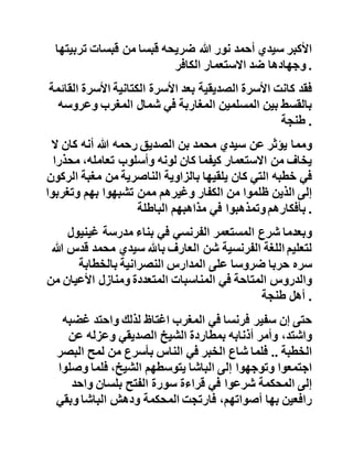 ‫لكن‬‫بعدما‬‫وقعت‬‫الحماية‬‫تحول‬‫الشريف‬‫الريسوني‬‫إلى‬‫ا‬‫لتمرد‬
‫مع‬‫حركات‬‫التحرر‬‫والمقاومة‬‫في‬‫دار‬‫بن‬‫قريش‬‫التي‬‫عرفت‬
‫التحاما‬‫قبائليا‬‫في‬‫جهة‬‫الشمال‬‫منقطع‬‫النظير‬‫مقارنة‬‫مع‬‫باقي‬
‫مناطق‬‫المغرب‬ .
‫مدشر‬‫دار‬‫بن‬‫قريش‬‫الحزمري‬‫أصبح‬‫رباطا‬‫جهاديا‬‫إلى‬‫جانب‬
‫مدشر‬‫أبي‬‫ريان‬‫الودراسي‬‫ومدشر‬‫صدينة‬‫الحوزي‬‫حوصرت‬
‫بسببها‬‫مدينة‬‫تطوان‬‫وقطعت‬‫الطرق‬‫االستعمارية‬‫ونهبت‬
‫قوافلها‬ .
‫في‬‫هذه‬‫الفترة‬‫كانت‬‫مدينة‬‫طنجة‬‫تعيش‬‫حالة‬‫استثناء‬‫ب‬‫وجود‬
‫الشيخ‬‫البركة‬‫سيدي‬‫محمد‬‫بن‬‫الصديق‬‫رحمه‬‫هللا‬‫على‬‫رب‬‫وعها‬
‫الطيبة‬‫مجاهدا‬‫ومعلما‬‫ومربيا‬ .
‫هذه‬‫المعلمة‬‫التاريخية‬‫الخالدة‬‫هي‬‫التي‬‫سينتمي‬‫إليها‬‫في‬‫ما‬‫بعد‬
‫شيخنا‬‫سيدي‬‫عبد‬‫هللا‬‫قدس‬‫هللا‬‫سره‬‫وسيحمل‬‫عن‬‫طريق‬‫االبن‬
‫األكبر‬‫سيدي‬‫أحمد‬‫نور‬‫هللا‬‫ضريحه‬‫قبسا‬‫من‬‫قبسات‬‫تر‬‫بيتها‬
‫وجهادها‬‫ضد‬‫االستعمار‬‫الكافر‬ .
‫فقد‬‫كانت‬‫األسرة‬‫الصديقية‬‫بعد‬‫األسرة‬‫الكتانية‬‫األسر‬‫ة‬‫القائمة‬
‫بالقسط‬‫بين‬‫المسلمين‬‫المغاربة‬‫في‬‫شمال‬‫المغرب‬‫وعروس‬‫ه‬
‫طنجة‬ .
‫ومما‬‫يؤثر‬‫عن‬‫سيدي‬‫محمد‬‫بن‬‫الصديق‬‫رحمه‬‫هللا‬‫أنه‬‫كان‬‫ال‬
‫يخاف‬‫من‬‫االستعمار‬‫كيفما‬‫كان‬‫لونه‬‫وأسلوب‬،‫تعامله‬‫محذر‬‫ا‬
 