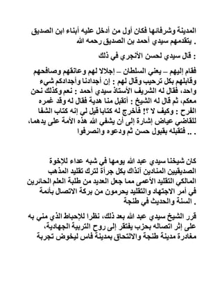 ‫الجامعة‬‫العربية‬‫عبد‬‫الرحمن‬‫عزام‬‫باشا‬‫بعد‬‫ما‬‫كتبوا‬‫إلى‬
‫سفراء‬‫الدول‬‫بطنجة‬‫أيضا‬‫ثم‬‫عض‬‫على‬‫األخوة‬‫في‬‫الدين‬
‫والجمع‬‫واأللفة‬‫وعدم‬‫التفرقة‬‫في‬‫الكلمة‬‫وعضد‬‫ذلك‬‫بشو‬‫اهد‬
‫قرآنية‬‫وأحاديث‬‫نبوية‬‫ثم‬‫هتف‬‫بحياة‬‫الملك‬:‫وليسقط‬
،‫االستعمار‬‫فهتف‬‫الجميع‬..‫ثم‬‫نهض‬‫األستاذ‬‫الكبير‬‫سي‬‫دي‬
‫أحمد‬‫وتبعه‬‫إخوته‬‫السيد‬‫محمد‬‫الزمزمي‬‫فالسيد‬‫عبد‬‫الحي‬
‫فالسيد‬‫عبد‬‫العزيز‬‫فباقي‬‫األصحاب‬‫والتالمذة‬‫فخرجوا‬‫م‬‫ن‬
‫الزاوية‬‫فتبعتهم‬‫تلك‬‫الجموع‬‫الغفيرة‬‫التي‬‫كانت‬‫محتش‬‫دة‬‫في‬
‫باب‬‫الزاوية‬‫تنتظر‬‫خروجه‬‫وهو‬‫في‬‫مقدمتهم‬‫وحوله‬‫أربع‬
‫رايات‬..‫وعلى‬‫رأسه‬‫عمامة‬،‫سوداء‬‫فصار‬‫ستخرق‬‫بهم‬
‫شوارع‬‫المدينة‬‫فمرا‬‫على‬‫دار‬‫السفارة‬‫األمريكية‬‫ثم‬‫منها‬‫إل‬‫ى‬
‫السفارة‬‫اإلنجليزية‬‫فاإلسبانية‬‫ثم‬‫منها‬‫إلى‬‫الزاوية‬‫وال‬‫ناس‬
‫يهللون‬‫ويكبرون‬ .. .
‫وبعدما‬‫حل‬‫السلطان‬‫محمد‬‫الخامس‬‫رحمه‬‫هللا‬‫في‬‫طنجة‬‫زائرا‬
‫خصص‬‫اليوم‬‫الثاني‬‫من‬‫زيارته‬‫لمقابلة‬‫أعيان‬‫البالد‬‫وعل‬‫ماء‬
‫المدينة‬‫وشرفائها‬‫فكان‬‫أول‬‫من‬‫أدخل‬‫عليه‬‫أبناء‬‫ابن‬‫الصد‬‫يق‬
‫يتقدمهم‬‫سيدي‬‫أحمد‬‫بن‬‫الصديق‬‫رحمه‬‫هللا‬ .
‫قال‬‫سيدي‬‫لحسن‬‫األنجري‬‫في‬‫ذلك‬ :
‫فقام‬‫إليهم‬–‫يعني‬‫السلطان‬–‫إجالال‬‫لهم‬‫وعانقهم‬‫وصافح‬‫هم‬
‫وقابلهم‬‫بكل‬‫ترحيب‬‫وقال‬‫لهم‬:‫إن‬‫أجدادنا‬‫وأجدادكم‬‫شيء‬
 