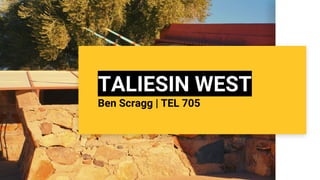 TALIESIN WEST
Ben Scragg | TEL 705
 