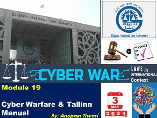 Module 19
Cyber Warfare & Tallinn
Manual By: Anupam Tiwari
 