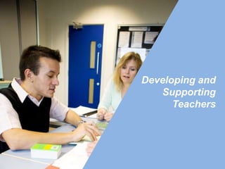 Developing and
Supporting
Teachers
 