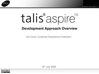 Development Approach Overview Ian Corns, Customer Experience Champion 15th July 2009 