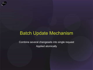 Combine several changesets into single request Applied atomically Batch Update Mechanism 